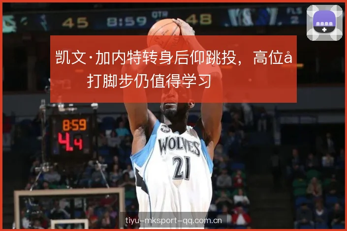 凯文·加内特转身后仰跳投，高位单打脚步仍值得学习